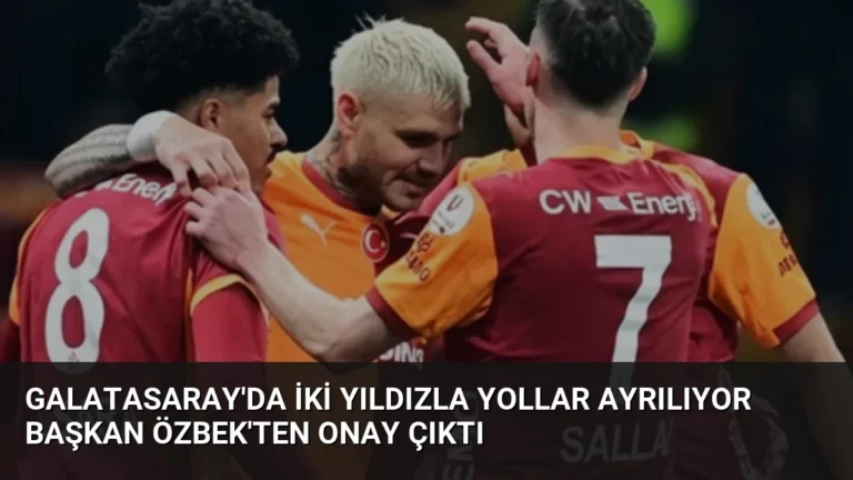 Galatasaray’da İki Yıldızla Yollar Ayrılıyor Başkan Özbek’ten Onay Çıktı