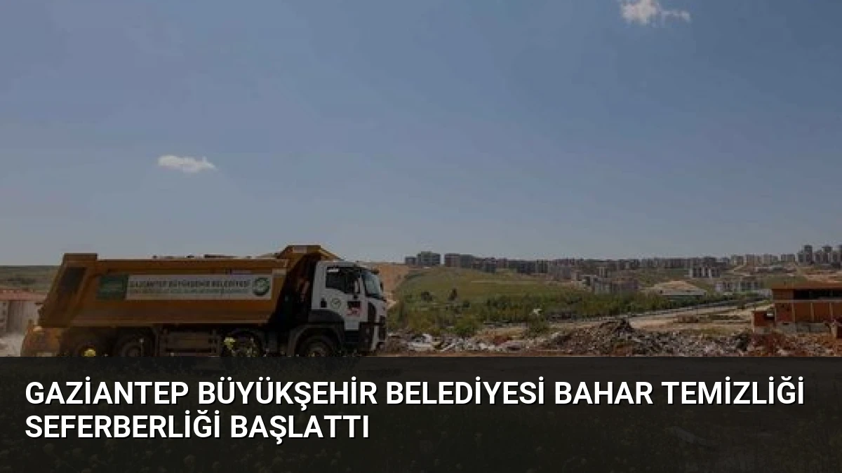 Gaziantep Büyükşehir Belediyesi Bahar Temizliği Seferberliği Başlattı