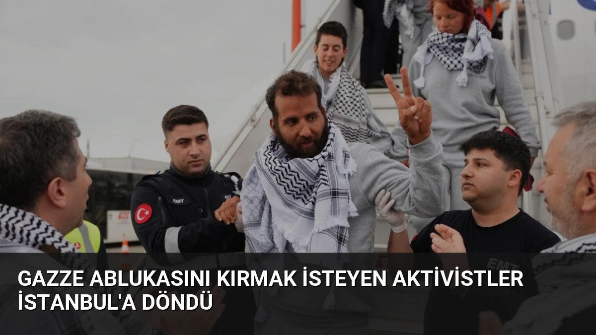 Gazze Ablukasını Kırmak İsteyen Aktivistler İstanbul’a Döndü