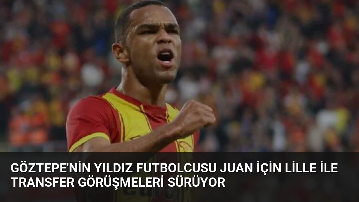 Göztepe’nin Yıldız Futbolcusu Juan İçin Lille İle Transfer Görüşmeleri Sürüyor