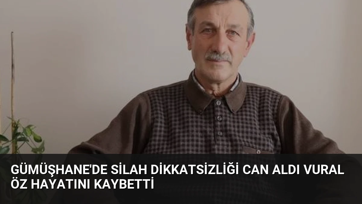 Gümüşhane’de Silah Dikkatsizliği Can Aldı Vural Öz Hayatını Kaybetti