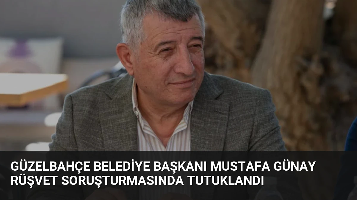 Güzelbahçe Belediye Başkanı Mustafa Günay Rüşvet Soruşturmasında Tutuklandı