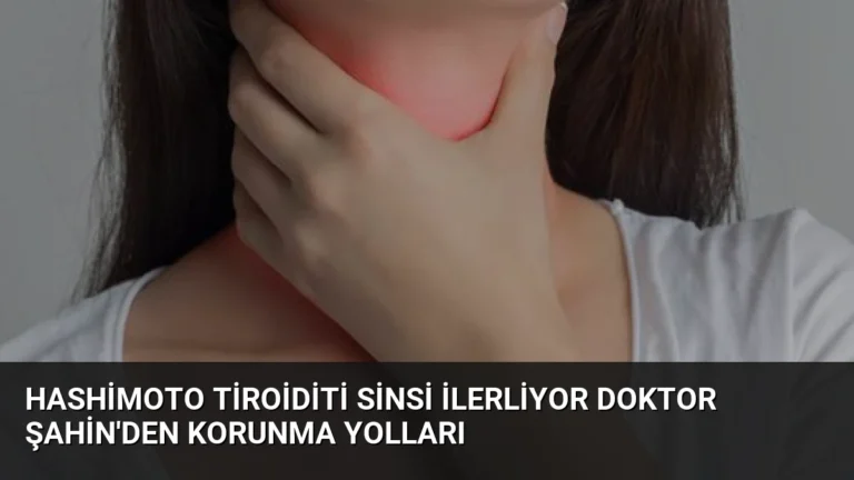 Hashimoto Tiroiditi Sinsi İlerliyor Doktor Şahin’den Korunma Yolları