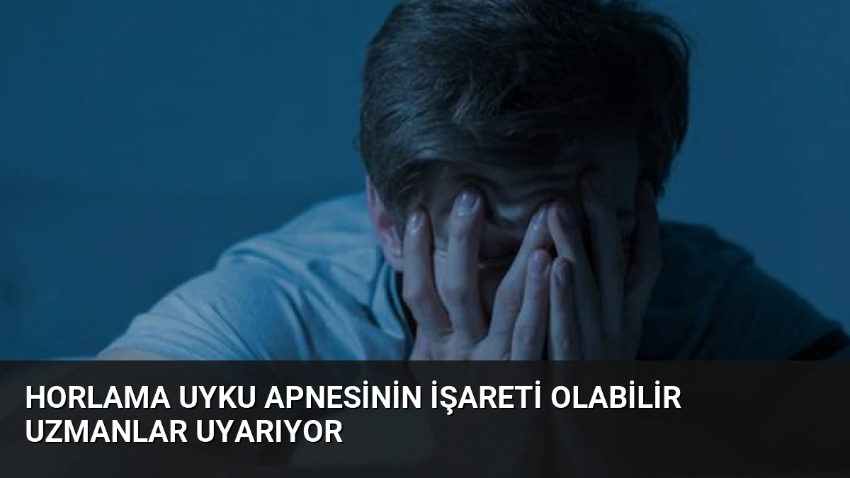 Horlama Uyku Apnesinin İşareti Olabilir Uzmanlar Uyarıyor