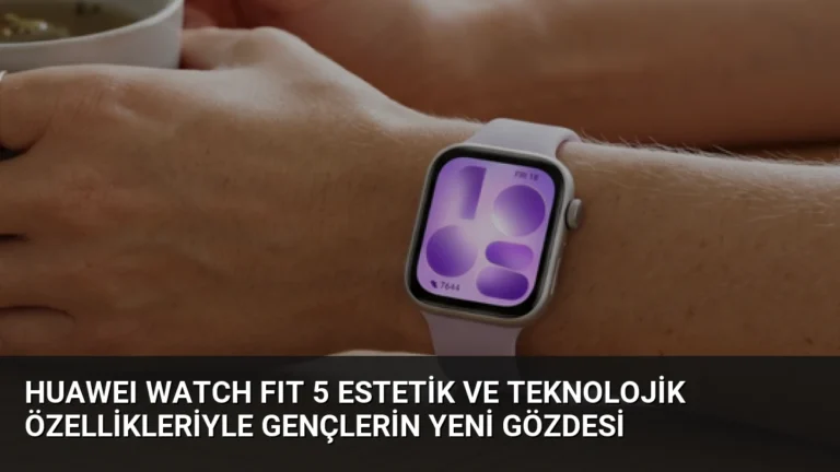 HUAWEI WATCH FIT 5 Estetik ve Teknolojik Özellikleriyle Gençlerin Yeni Gözdesi