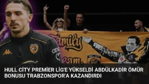 Hull City Premier Lig’e Yükseldi Abdülkadir Ömür Bonusu Trabzonspor’a Kazandırdı