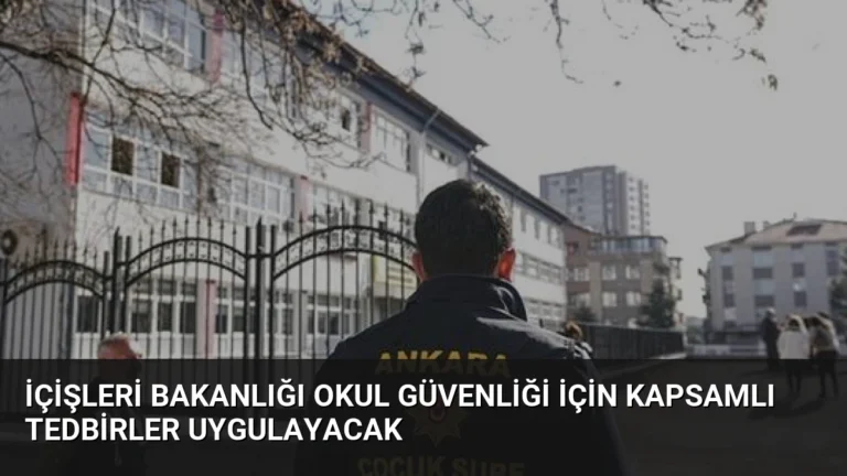 İçişleri Bakanlığı Okul Güvenliği İçin Kapsamlı Tedbirler Uygulayacak