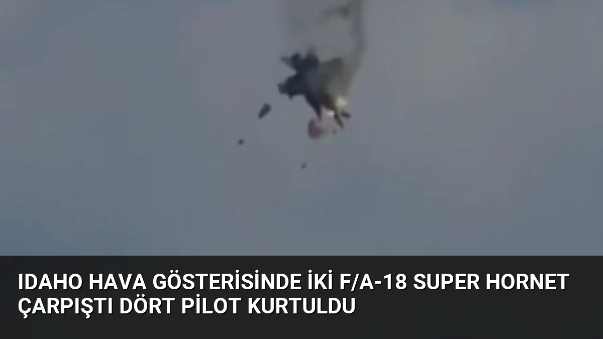 Idaho Hava Gösterisinde İki F/A-18 Super Hornet Çarpıştı Dört Pilot Kurtuldu