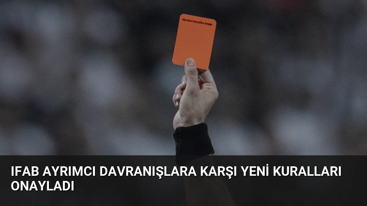 IFAB Ayrımcı Davranışlara Karşı Yeni Kuralları Onayladı