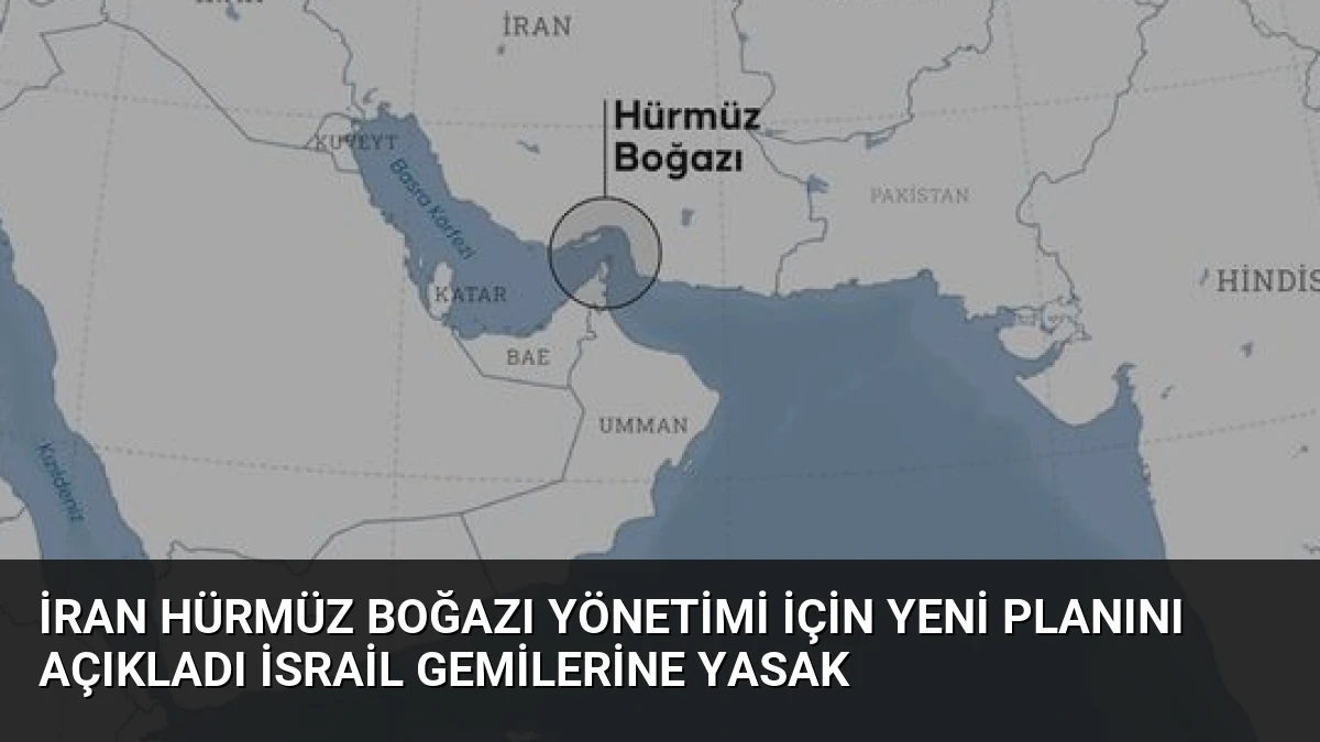 İran Hürmüz Boğazı Yönetimi İçin Yeni Planını Açıkladı İsrail Gemilerine Yasak