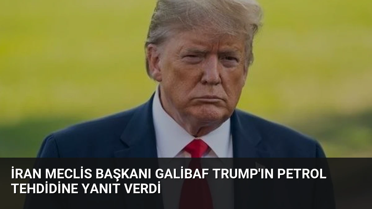 İran Meclis Başkanı Galibaf Trump’ın Petrol Tehdidine Yanıt Verdi