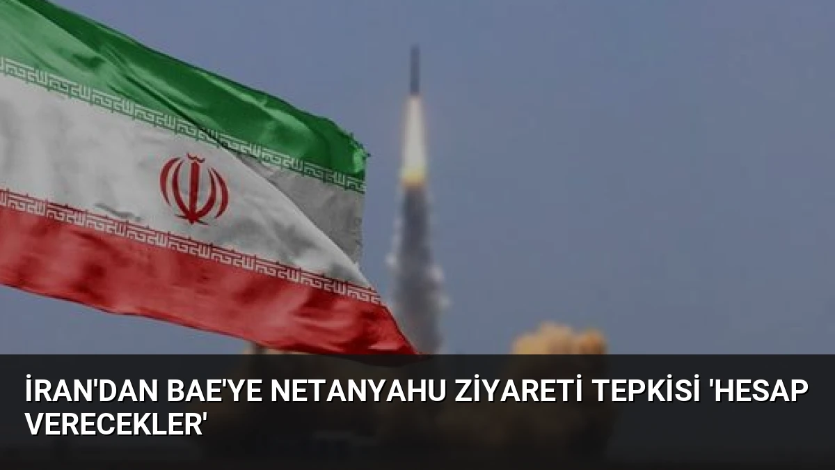 İran’dan BAE’ye Netanyahu Ziyareti Tepkisi ‘Hesap Verecekler’