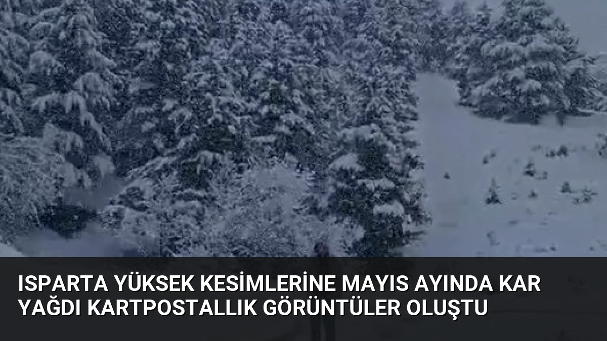 Isparta Yüksek Kesimlerine Mayıs Ayında Kar Yağdı Kartpostallık Görüntüler Oluştu