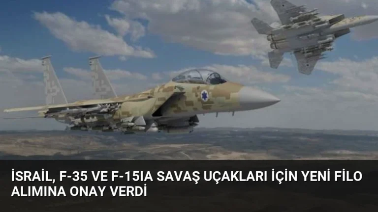 İsrail, F-35 ve F-15IA Savaş Uçakları İçin Yeni Filo Alımına Onay Verdi