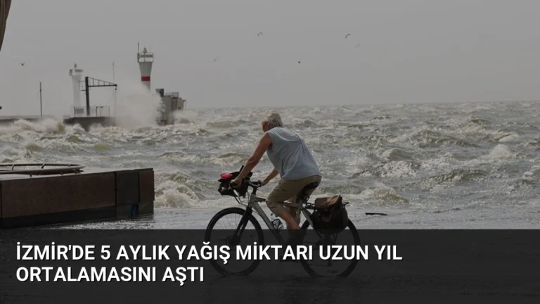 İzmir’de 5 Aylık Yağış Miktarı Uzun Yıl Ortalamasını Aştı