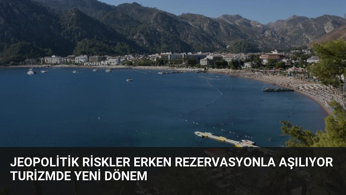 Jeopolitik Riskler Erken Rezervasyonla Aşılıyor Turizmde Yeni Dönem