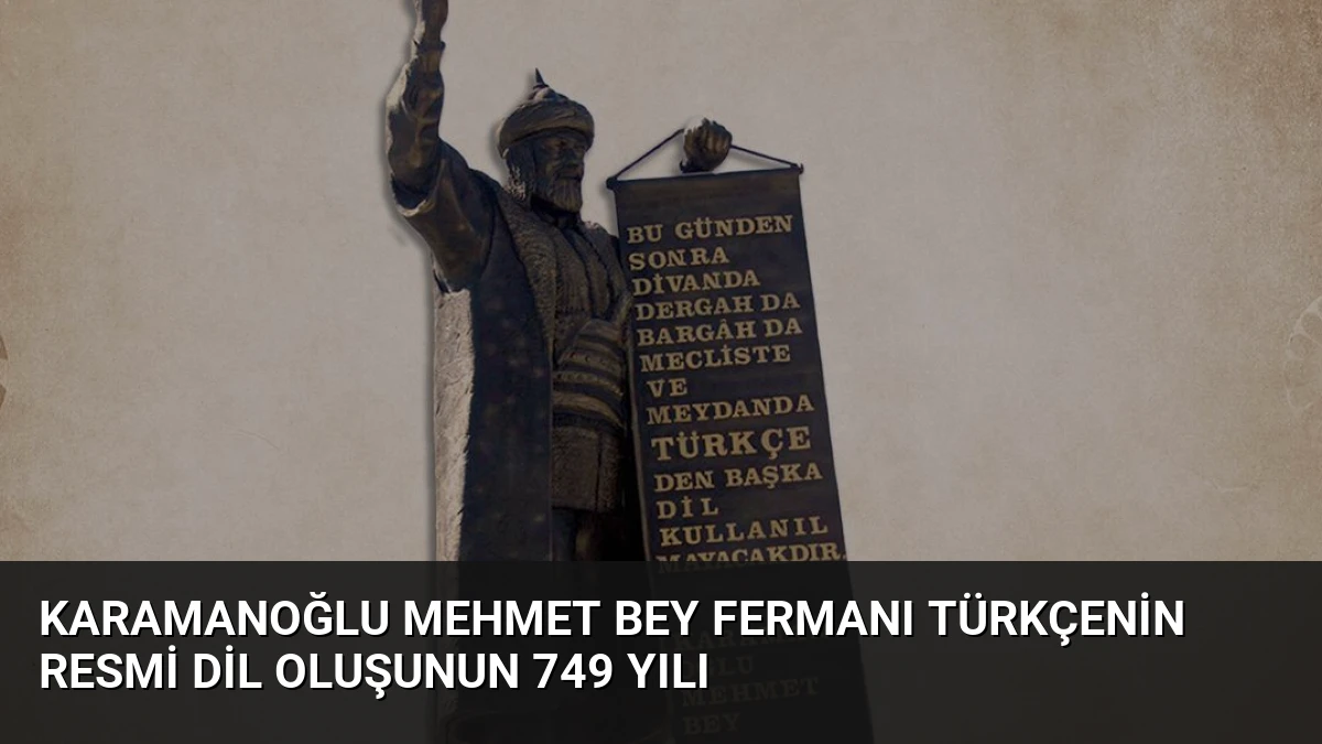 Karamanoğlu Mehmet Bey Fermanı Türkçenin Resmi Dil Oluşunun 749 Yılı