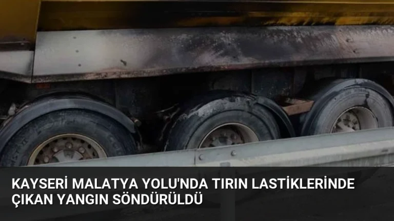 Kayseri Malatya Yolu’nda Tırın Lastiklerinde Çıkan Yangın Söndürüldü