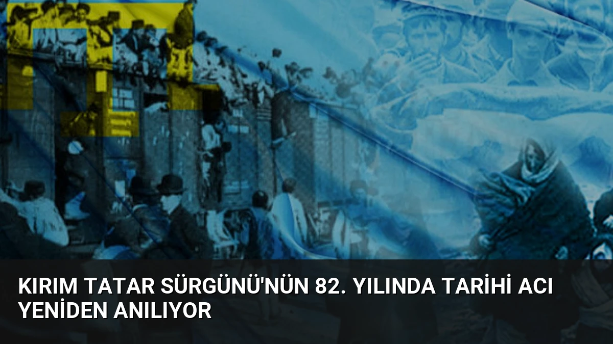 Kırım Tatar Sürgünü’nün 82. Yılında Tarihi Acı Yeniden Anılıyor
