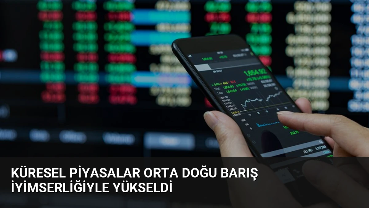 Küresel Piyasalar Orta Doğu Barış İyimserliğiyle Yükseldi
