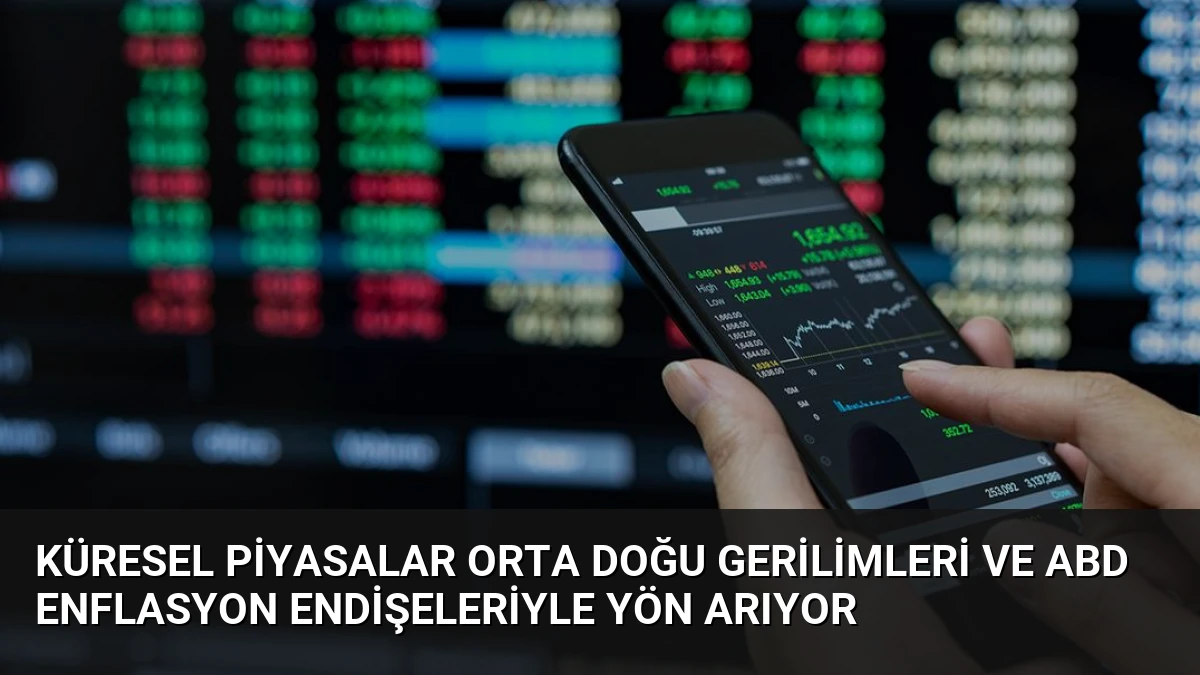Küresel Piyasalar Orta Doğu Gerilimleri ve ABD Enflasyon Endişeleriyle Yön Arıyor