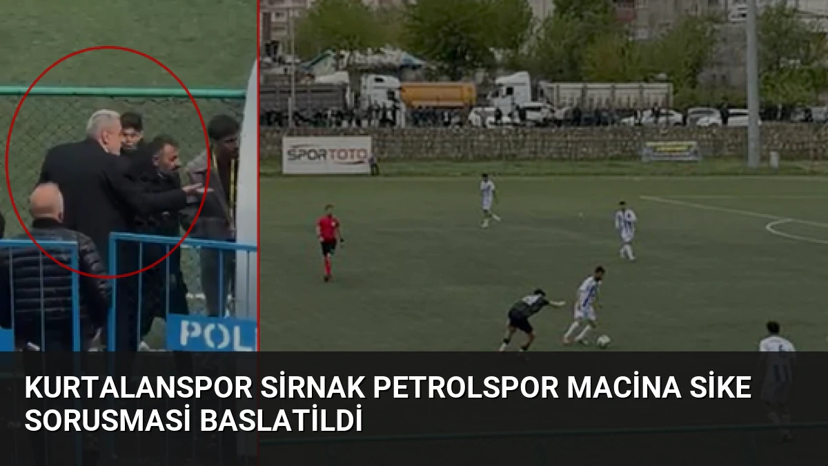 Kurtalanspor Sirnak Petrolspor Macina Sike Sorusmasi Baslatildi