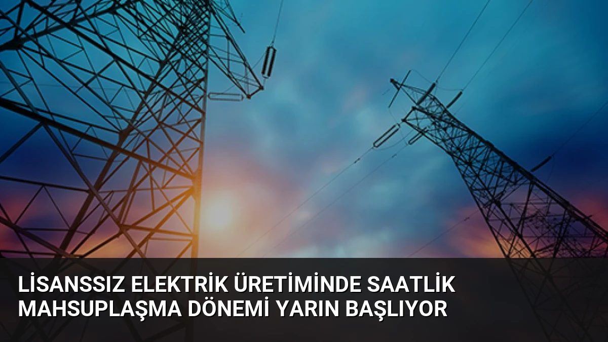 Lisanssız Elektrik Üretiminde Saatlik Mahsuplaşma Dönemi Yarın Başlıyor