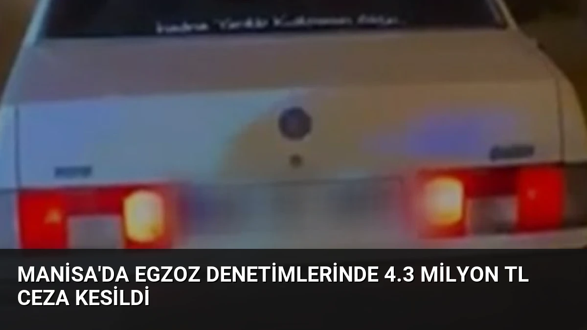 Manisa’da Egzoz Denetimlerinde 4.3 Milyon TL Ceza Kesildi