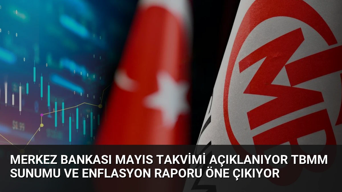 Merkez Bankası Mayıs Takvimi Açıklanıyor TBMM Sunumu ve Enflasyon Raporu Öne Çıkıyor