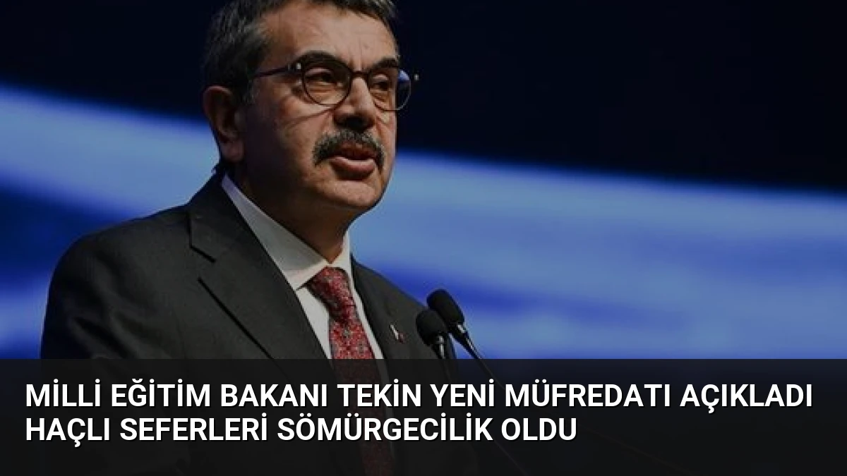 Milli Eğitim Bakanı Tekin Yeni Müfredatı Açıkladı Haçlı Seferleri Sömürgecilik Oldu