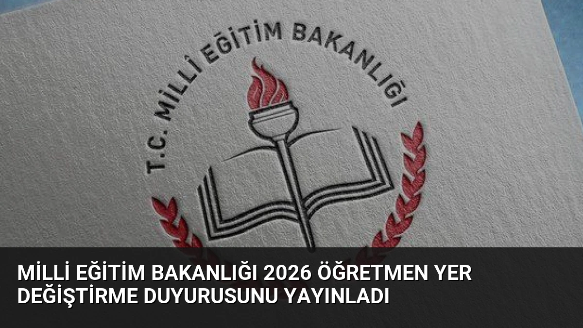 Milli Eğitim Bakanlığı 2026 Öğretmen Yer Değiştirme Duyurusunu Yayınladı