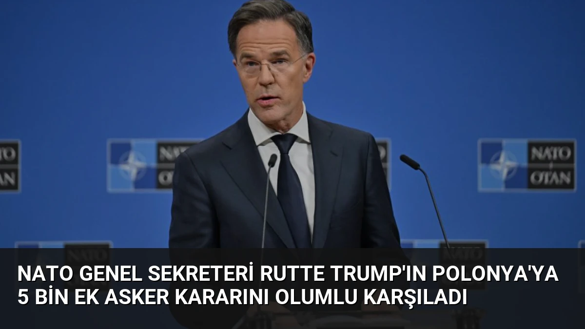 NATO Genel Sekreteri Rutte Trump’ın Polonya’ya 5 Bin Ek Asker Kararını Olumlu Karşıladı