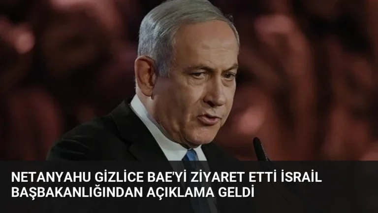Netanyahu Gizlice BAE’yi Ziyaret Etti İsrail Başbakanlığından Açıklama Geldi