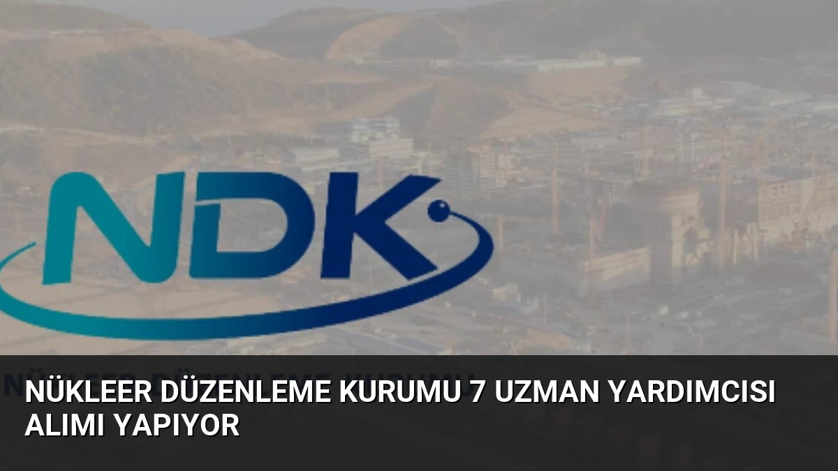 Nükleer Düzenleme Kurumu 7 Uzman Yardımcısı Alımı Yapıyor
