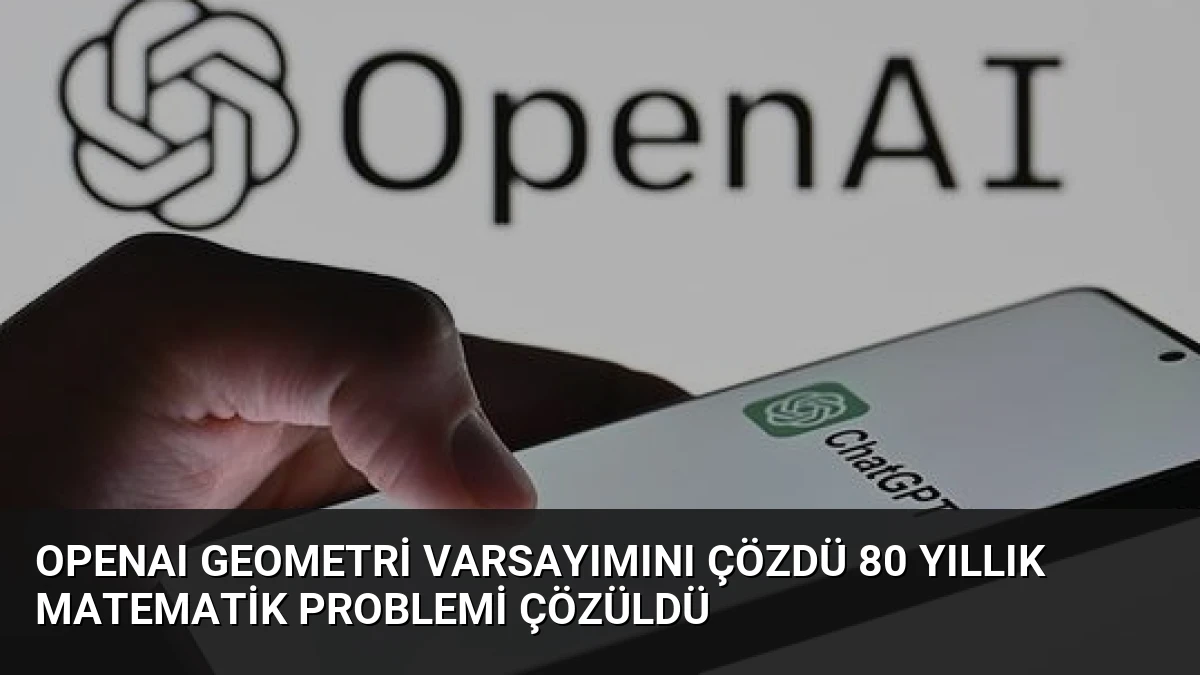 OpenAI Geometri Varsayımını Çözdü 80 Yıllık Matematik Problemi Çözüldü