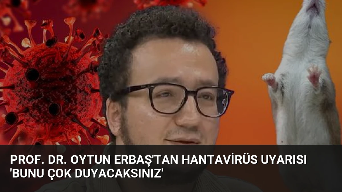 Prof. Dr. Oytun Erbaş’tan Hantavirüs Uyarısı ‘Bunu Çok Duyacaksınız’