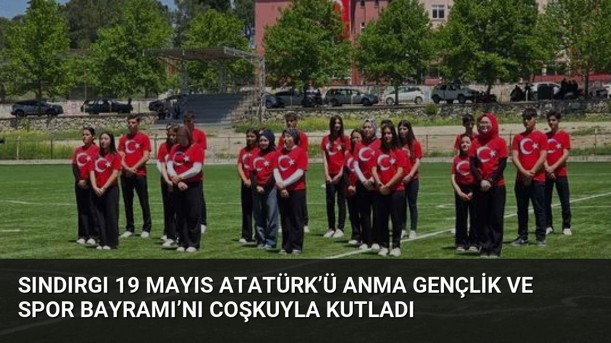 Sındırgı 19 Mayıs Atatürk’ü Anma Gençlik ve Spor Bayramı’nı Coşkuyla Kutladı