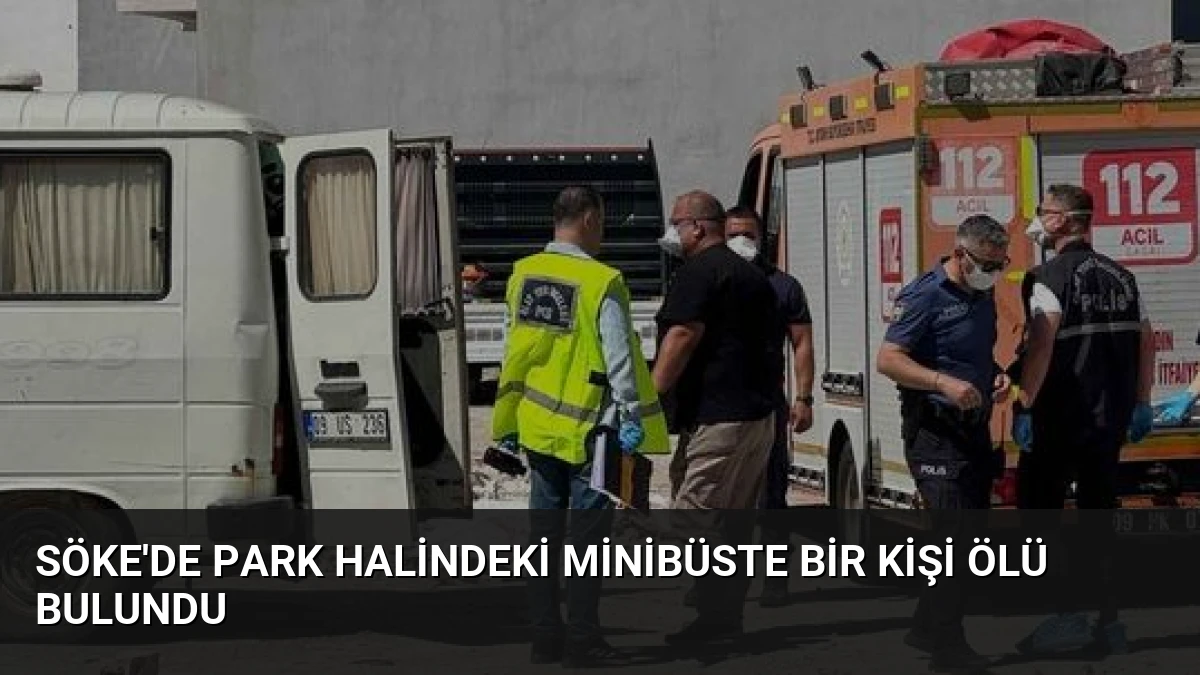 Söke’de Park Halindeki Minibüste Bir Kişi Ölü Bulundu