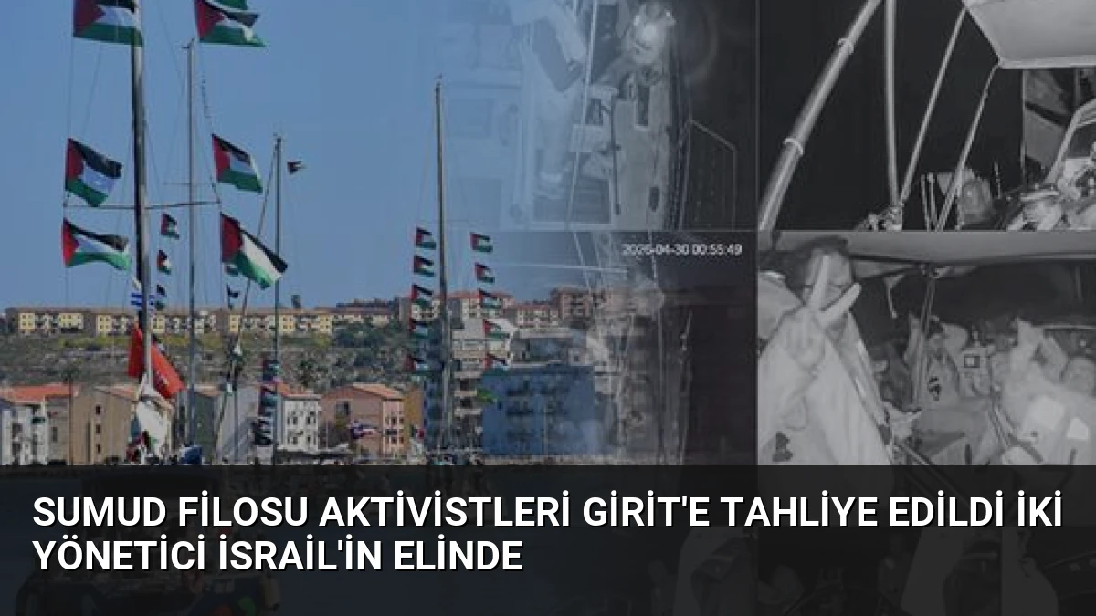 Sumud Filosu Aktivistleri Girit’e Tahliye Edildi İki Yönetici İsrail’in Elinde