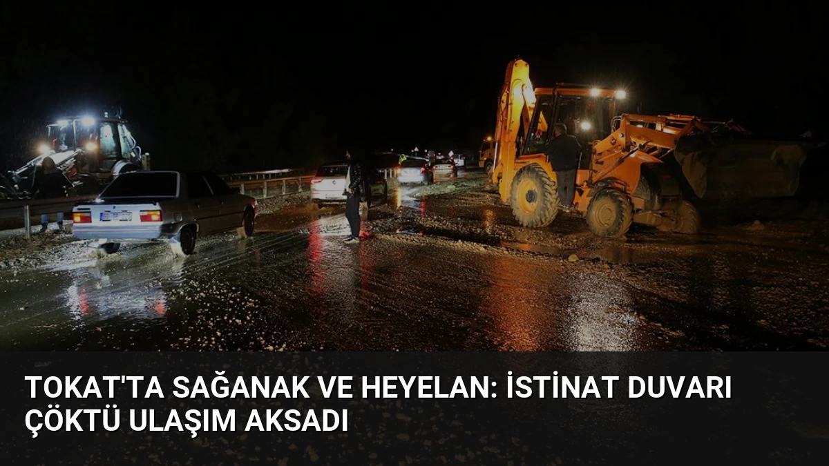 Tokat’ta Sağanak ve Heyelan: İstinat Duvarı Çöktü Ulaşım Aksadı