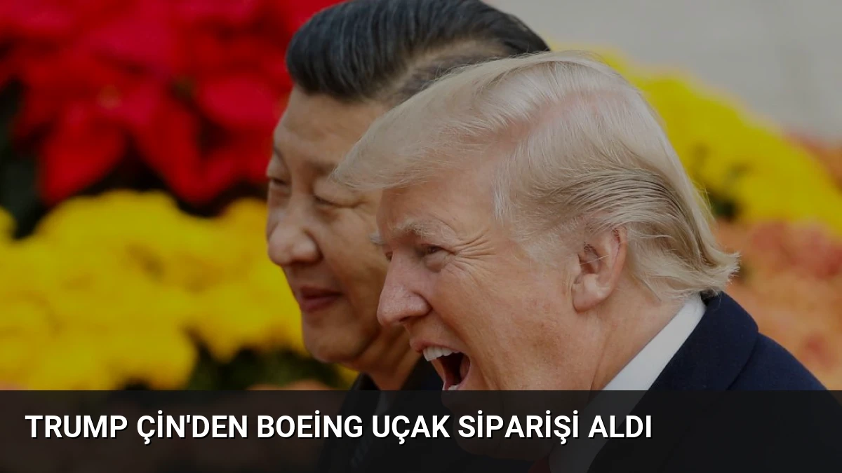 Trump Çin’den Boeing Uçak Siparişi Aldı