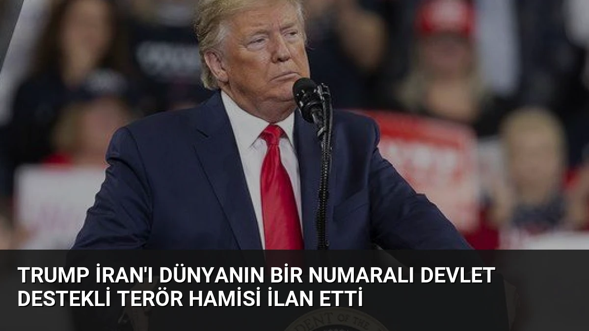 Trump İran’ı Dünyanın Bir Numaralı Devlet Destekli Terör Hamisi İlan Etti