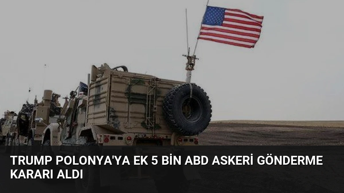 Trump Polonya’ya Ek 5 Bin ABD Askeri Gönderme Kararı Aldı