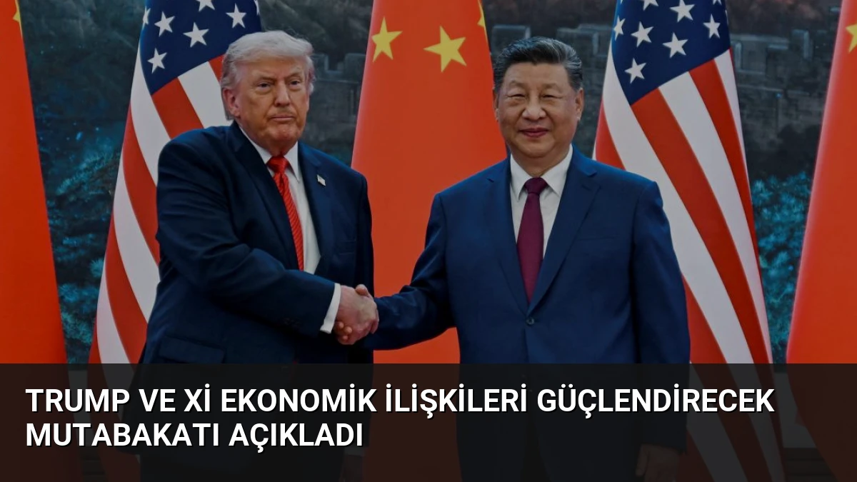 Trump ve Xi Ekonomik İlişkileri Güçlendirecek Mutabakatı Açıkladı