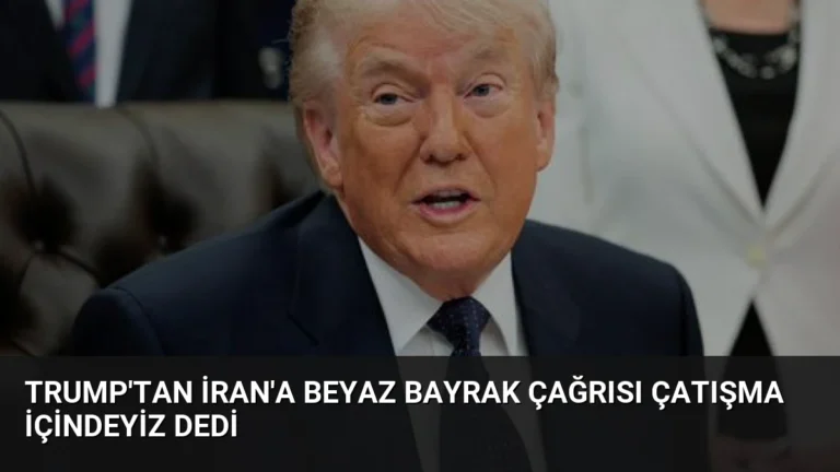 Trump’tan İran’a Beyaz Bayrak Çağrısı Çatışma İçindeyiz Dedi