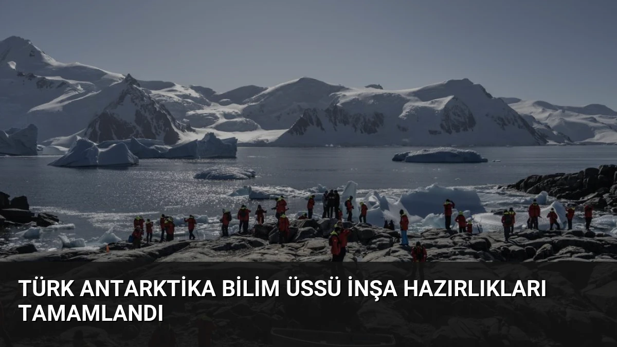 Türk Antarktika Bilim Üssü İnşa Hazırlıkları Tamamlandı