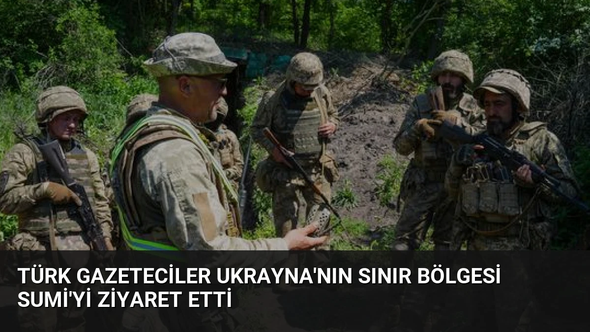 Türk Gazeteciler Ukrayna’nın Sınır Bölgesi Sumi’yi Ziyaret Etti