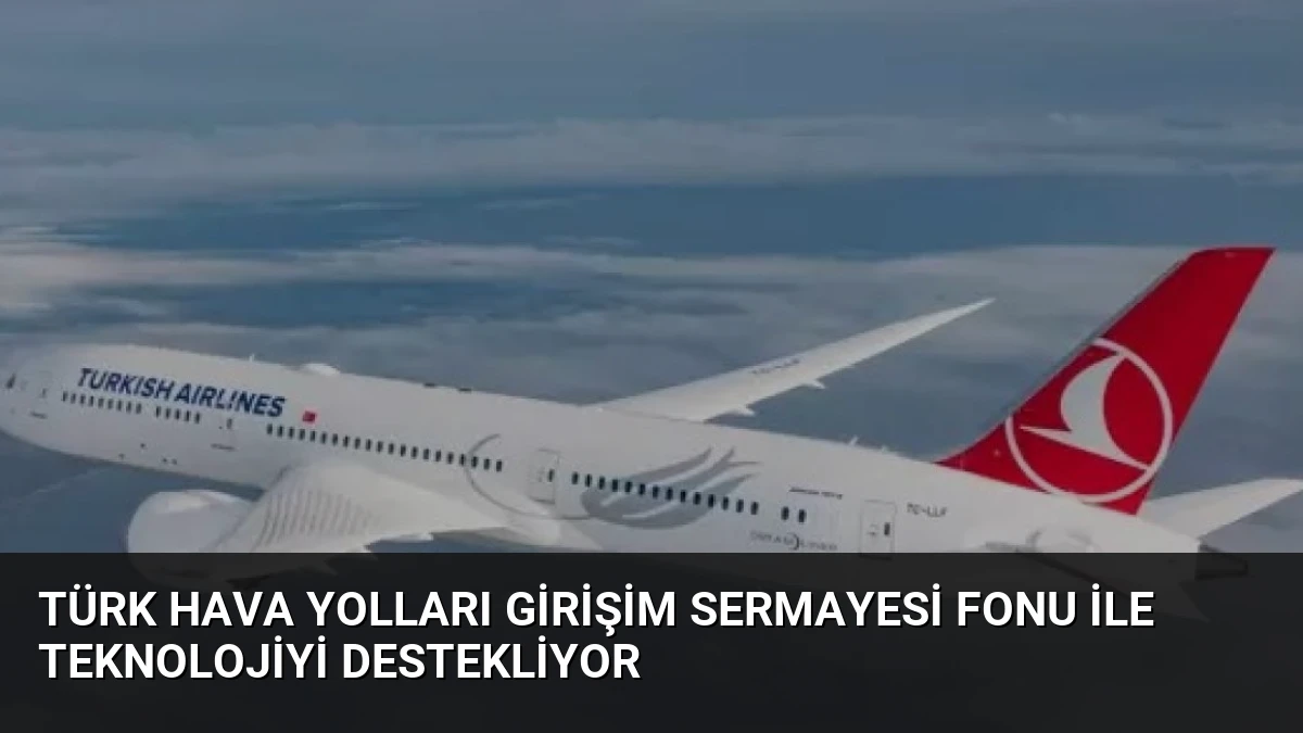 Türk Hava Yolları Girişim Sermayesi Fonu ile Teknolojiyi Destekliyor