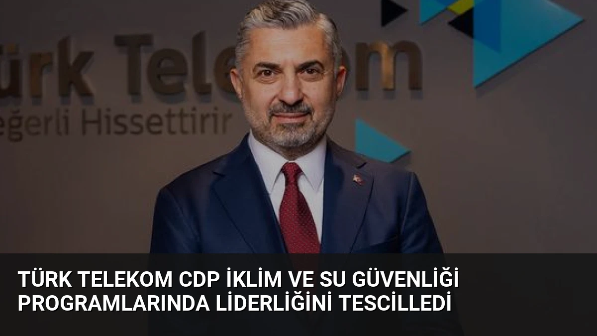 Türk Telekom CDP İklim ve Su Güvenliği Programlarında Liderliğini Tescilledi