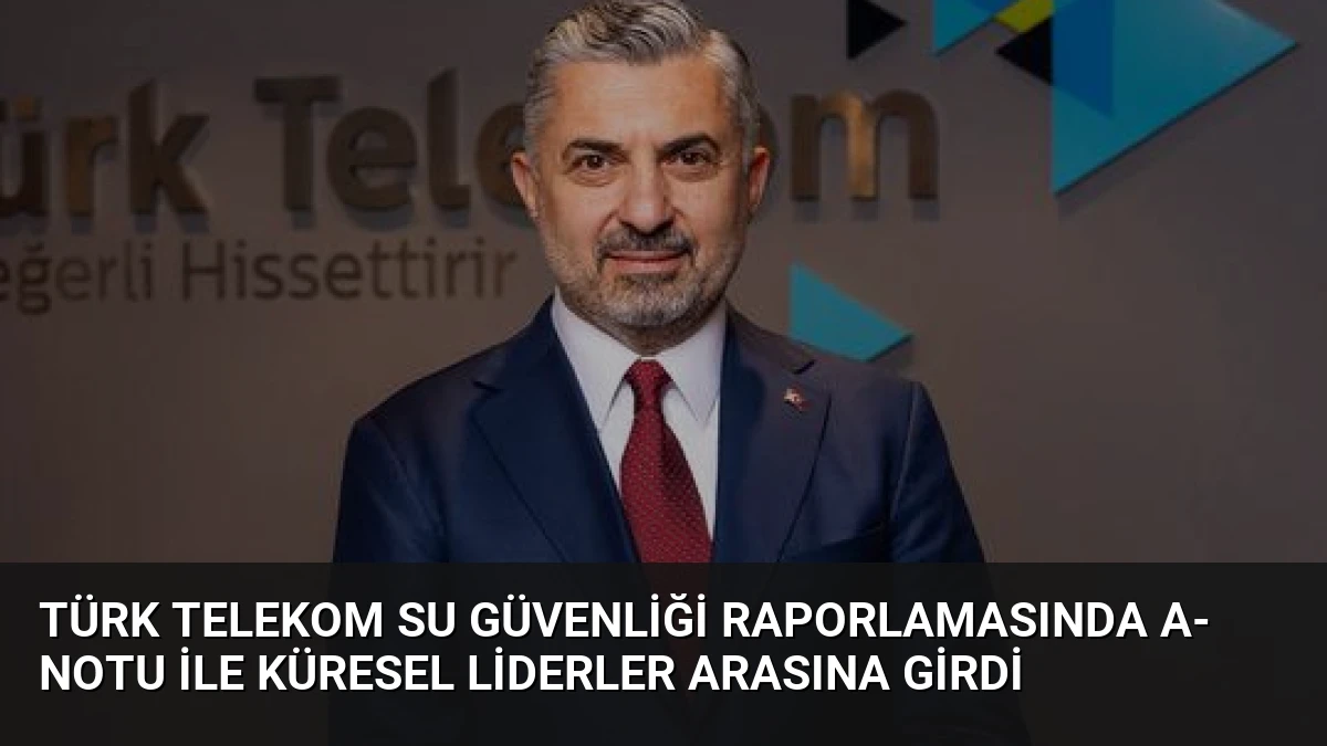Türk Telekom Su Güvenliği Raporlamasında A- Notu ile Küresel Liderler Arasına Girdi